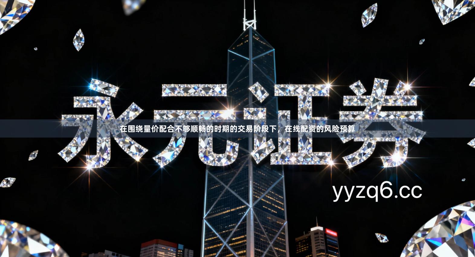 在围绕量价配合不够顺畅的时期的交易阶段下，在线配资的风险预算